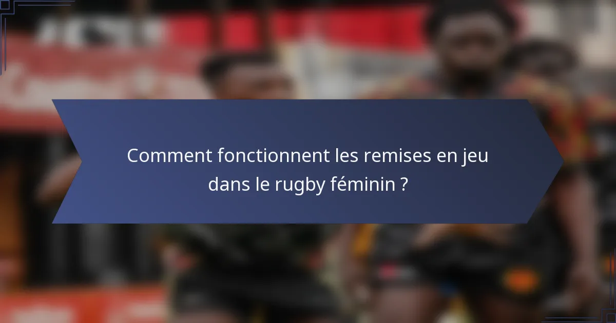 Comment fonctionnent les remises en jeu dans le rugby féminin ?