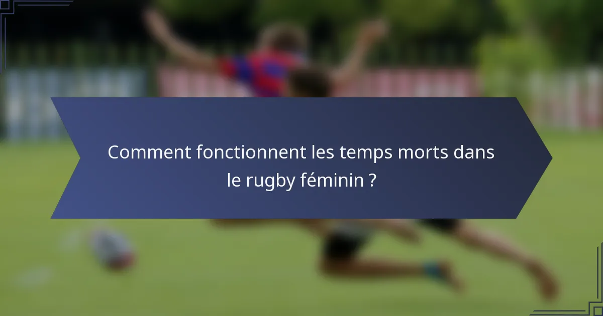 Comment fonctionnent les temps morts dans le rugby féminin ?