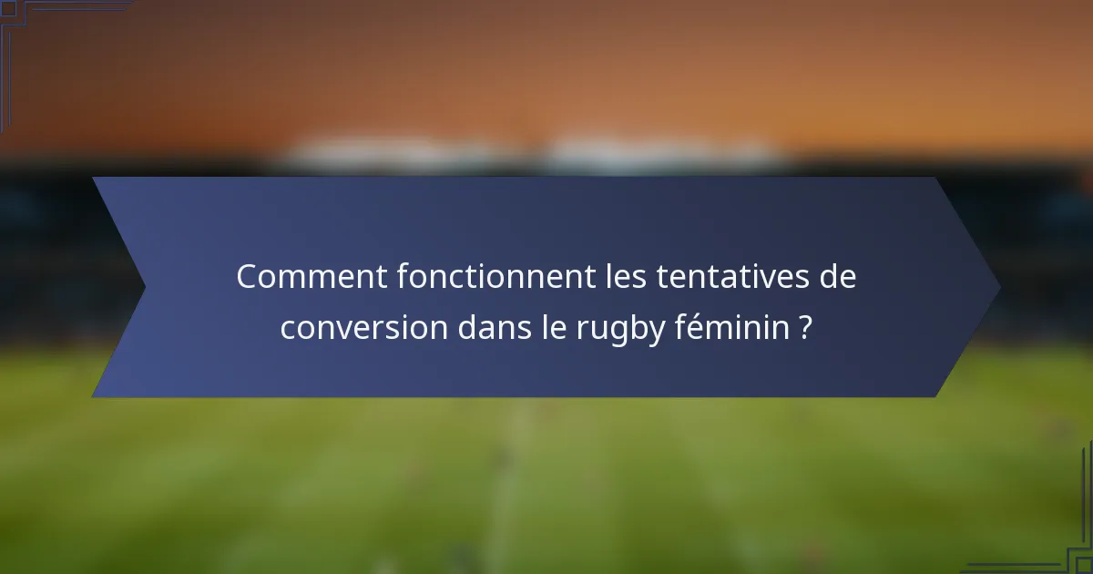 Comment fonctionnent les tentatives de conversion dans le rugby féminin ?