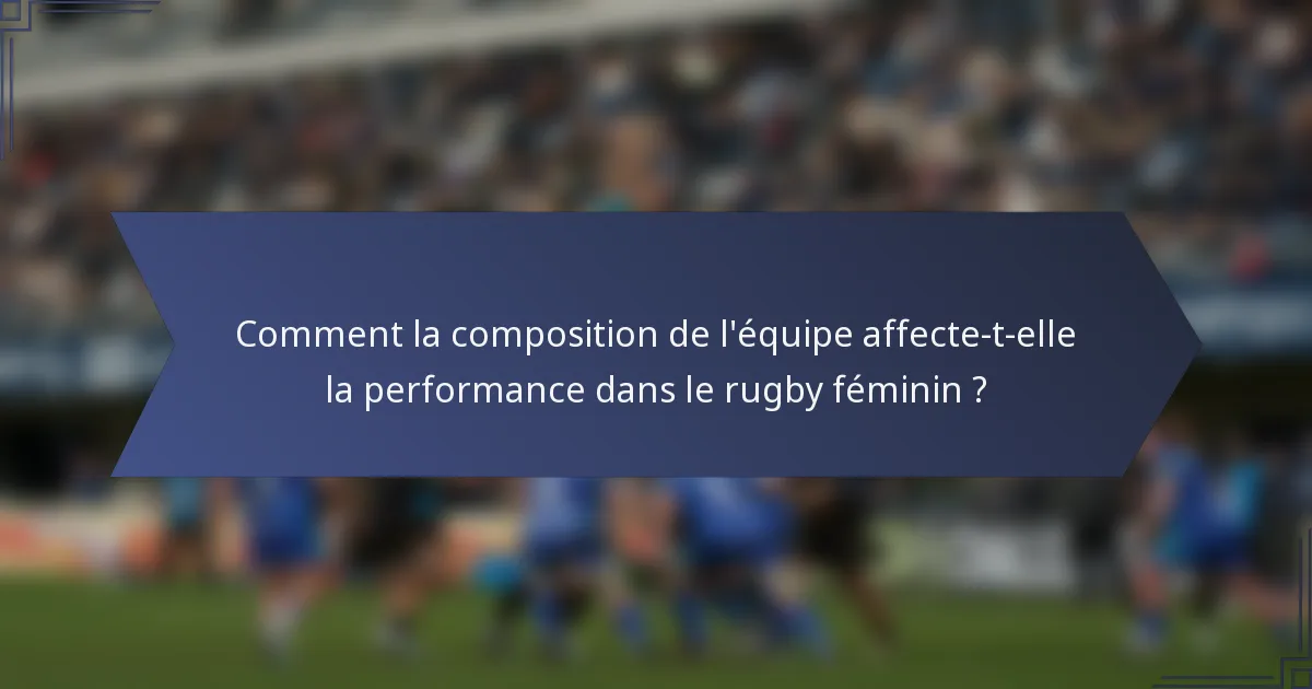 Comment la composition de l'équipe affecte-t-elle la performance dans le rugby féminin ?
