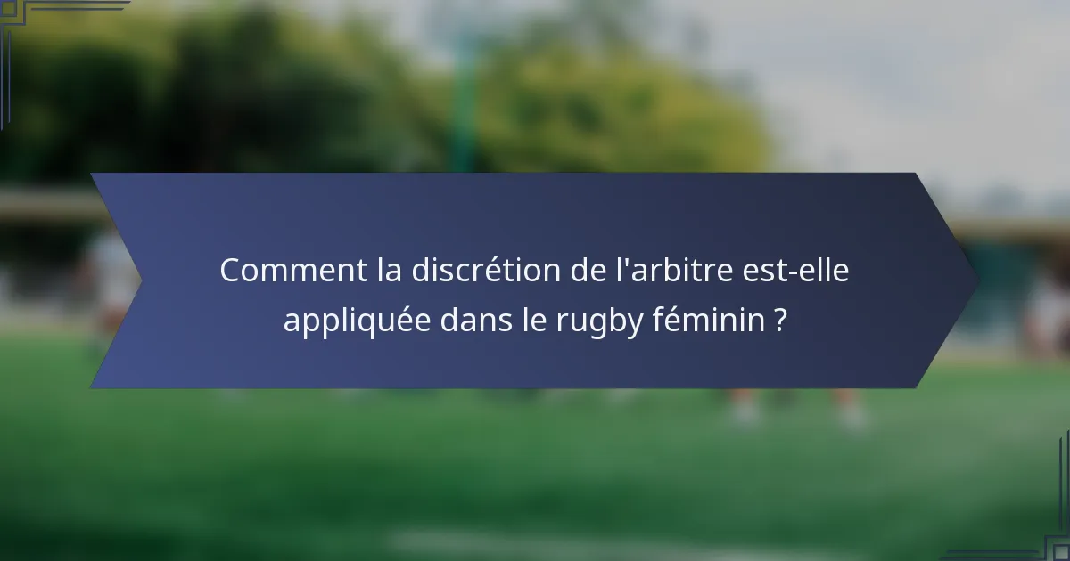 Comment la discrétion de l'arbitre est-elle appliquée dans le rugby féminin ?