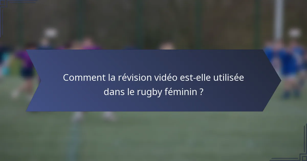 Comment la révision vidéo est-elle utilisée dans le rugby féminin ?
