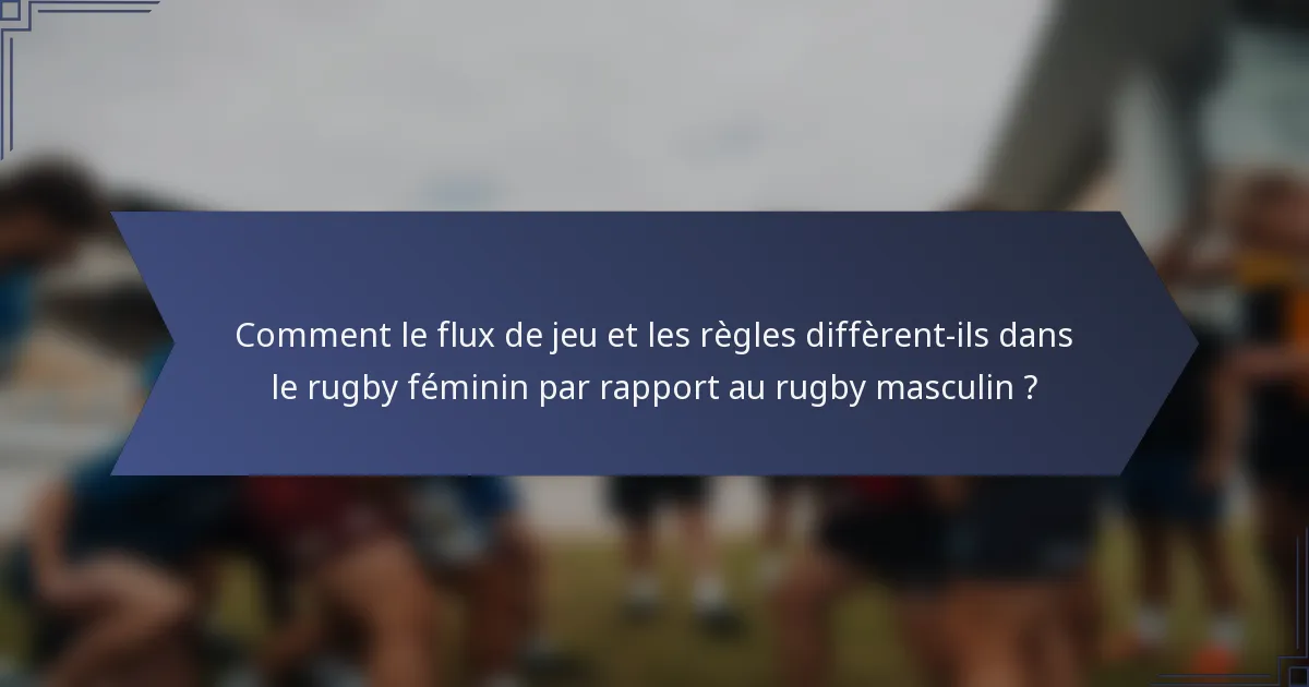 Comment le flux de jeu et les règles diffèrent-ils dans le rugby féminin par rapport au rugby masculin ?