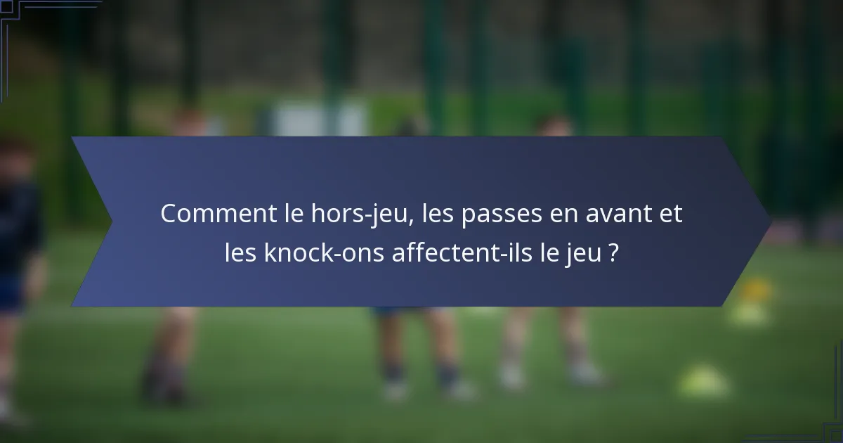 Comment le hors-jeu, les passes en avant et les knock-ons affectent-ils le jeu ?