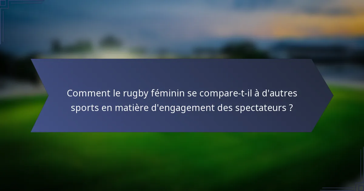 Comment le rugby féminin se compare-t-il à d'autres sports en matière d'engagement des spectateurs ?