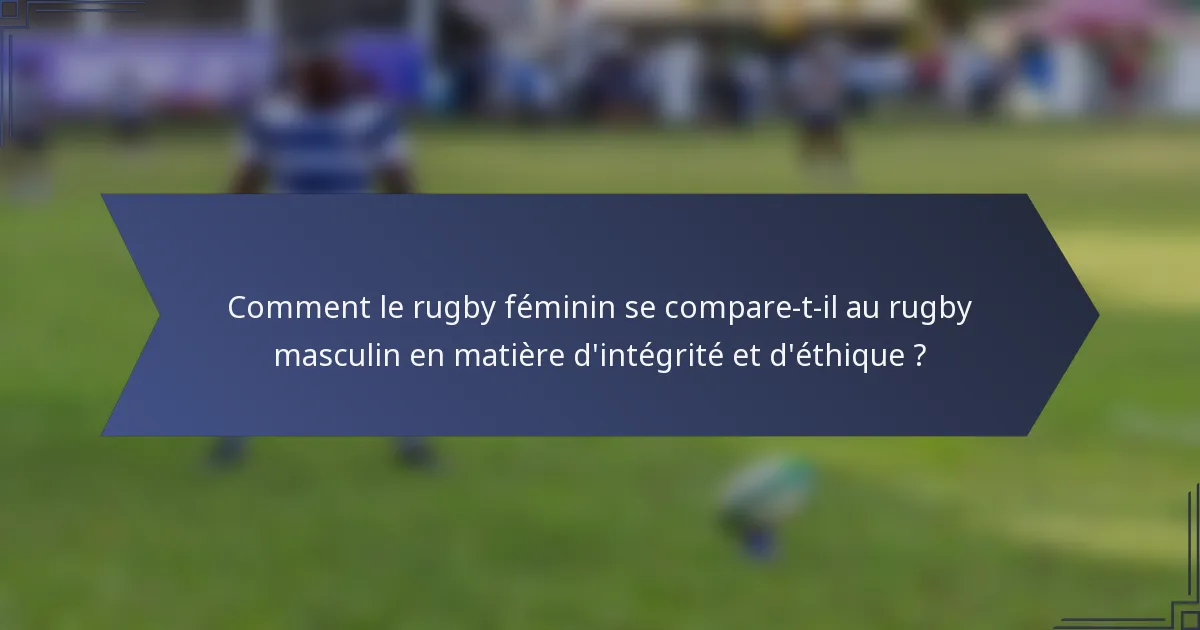 Comment le rugby féminin se compare-t-il au rugby masculin en matière d'intégrité et d'éthique ?