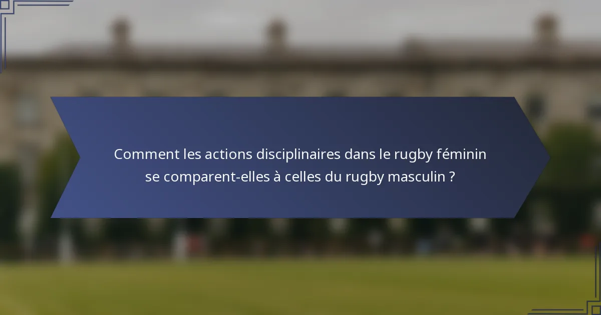 Comment les actions disciplinaires dans le rugby féminin se comparent-elles à celles du rugby masculin ?