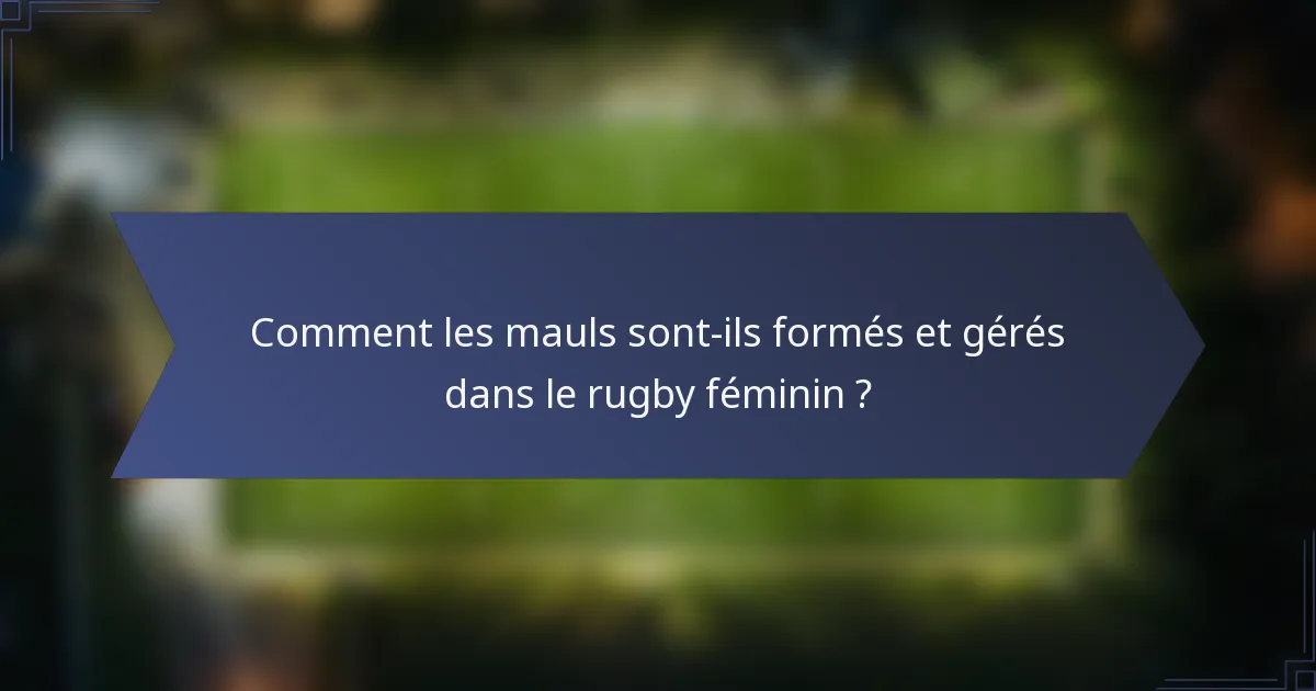 Comment les mauls sont-ils formés et gérés dans le rugby féminin ?
