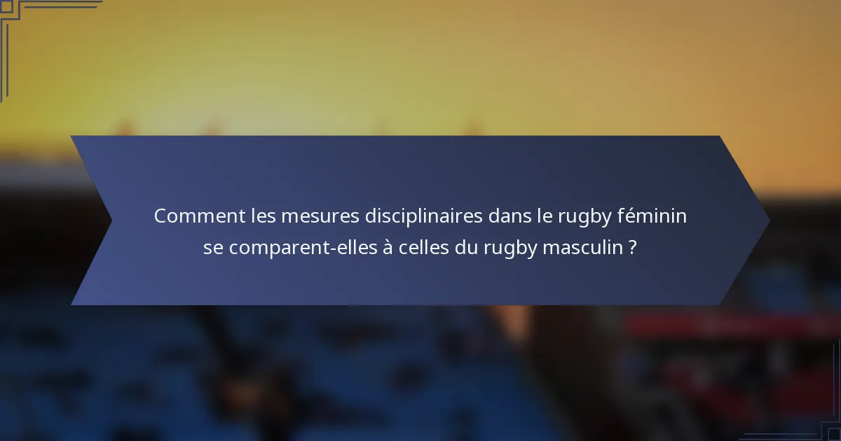 Comment les mesures disciplinaires dans le rugby féminin se comparent-elles à celles du rugby masculin ?