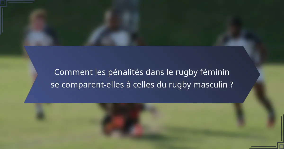 Comment les pénalités dans le rugby féminin se comparent-elles à celles du rugby masculin ?
