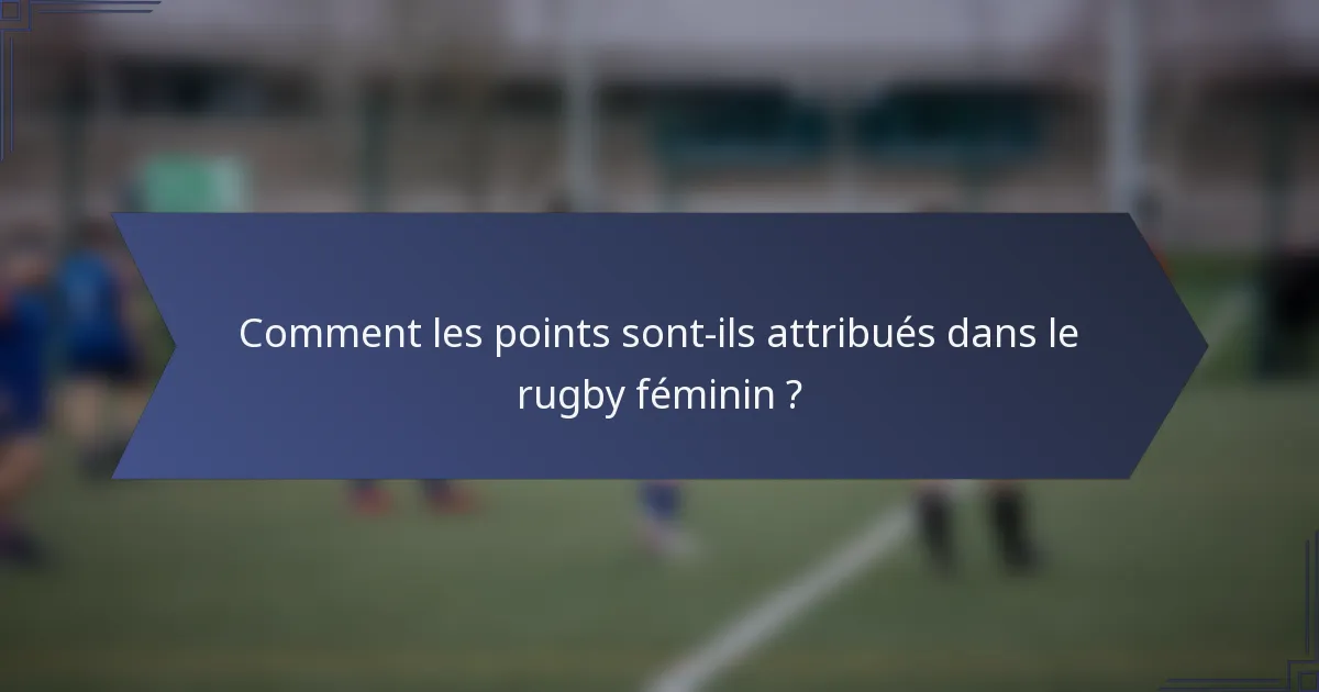 Comment les points sont-ils attribués dans le rugby féminin ?