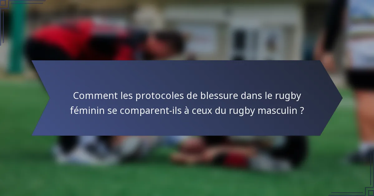 Comment les protocoles de blessure dans le rugby féminin se comparent-ils à ceux du rugby masculin ?