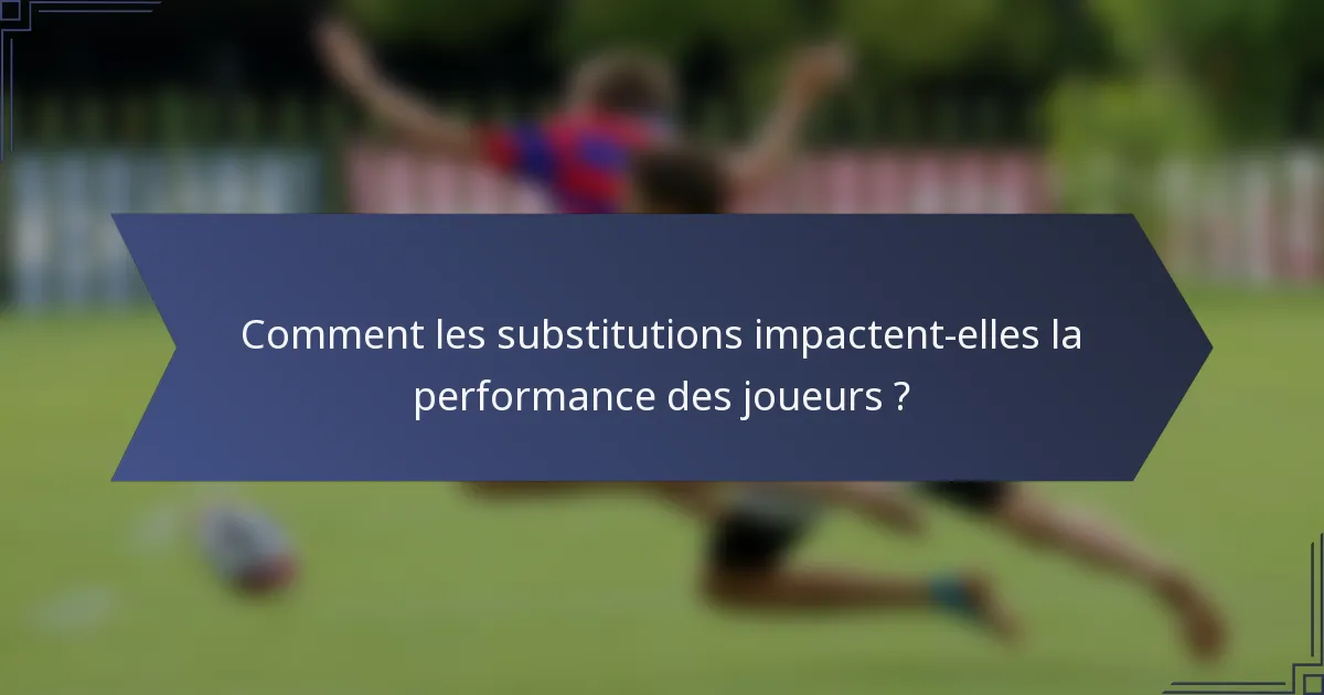 Comment les substitutions impactent-elles la performance des joueurs ?