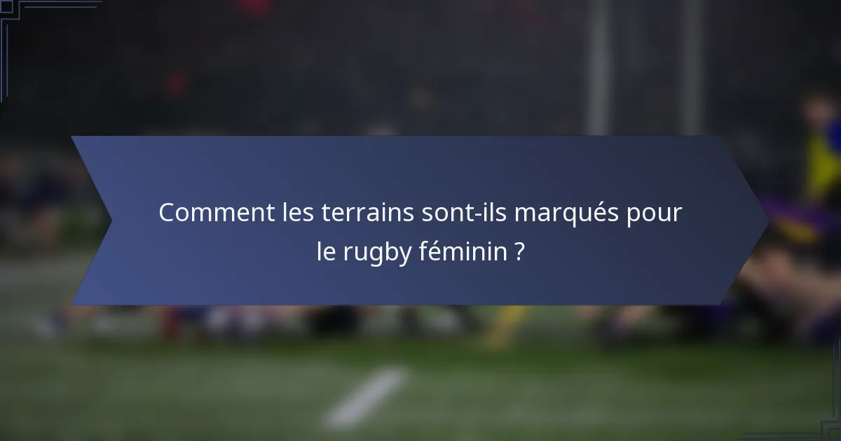 Comment les terrains sont-ils marqués pour le rugby féminin ?