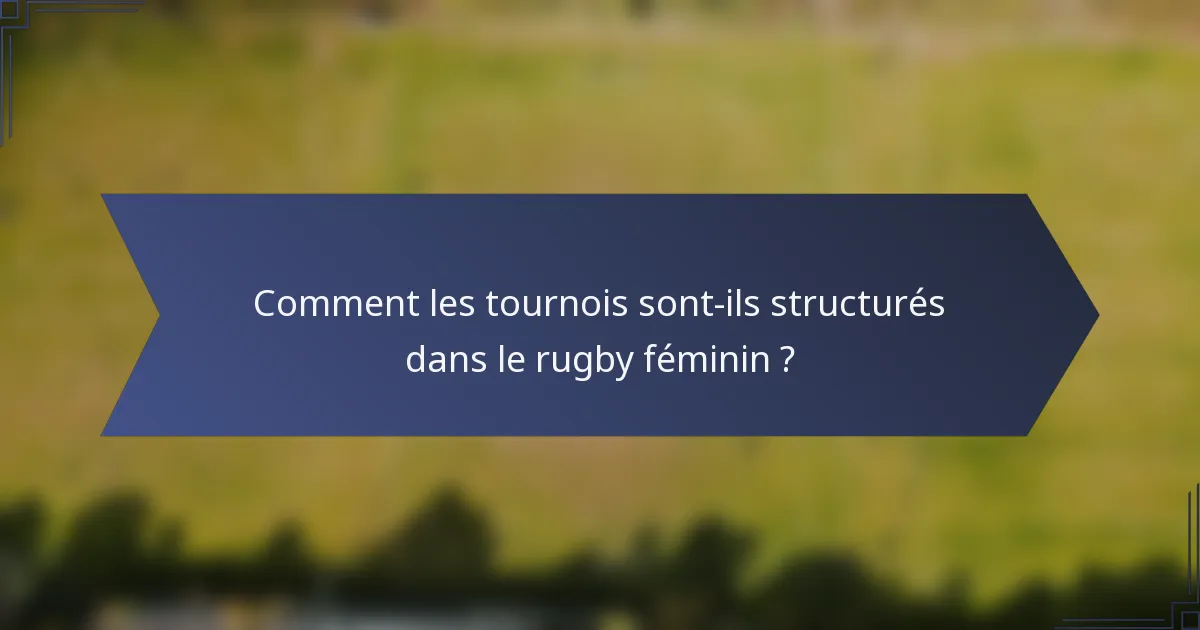 Comment les tournois sont-ils structurés dans le rugby féminin ?