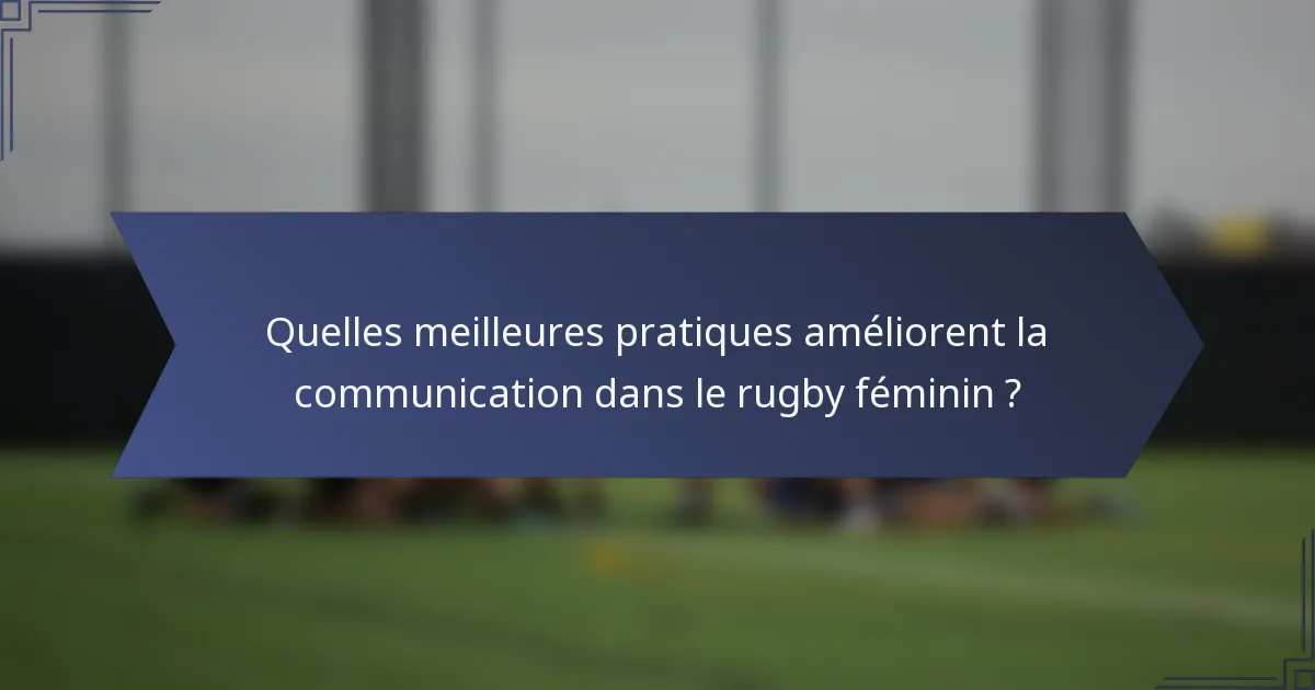 Quelles meilleures pratiques améliorent la communication dans le rugby féminin ?