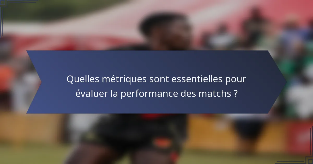 Quelles métriques sont essentielles pour évaluer la performance des matchs ?