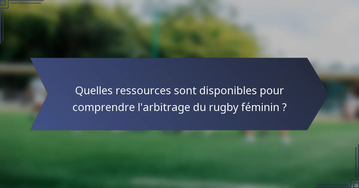 Quelles ressources sont disponibles pour comprendre l'arbitrage du rugby féminin ?