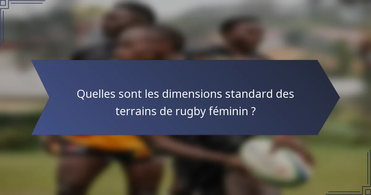 Quelles sont les dimensions standard des terrains de rugby féminin ?