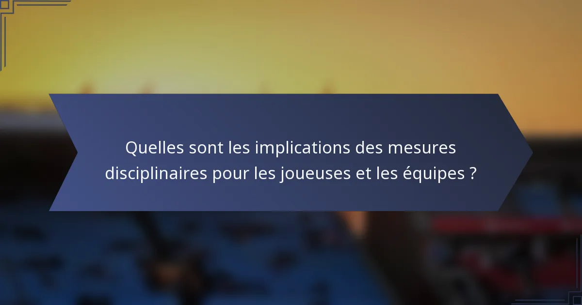 Quelles sont les implications des mesures disciplinaires pour les joueuses et les équipes ?