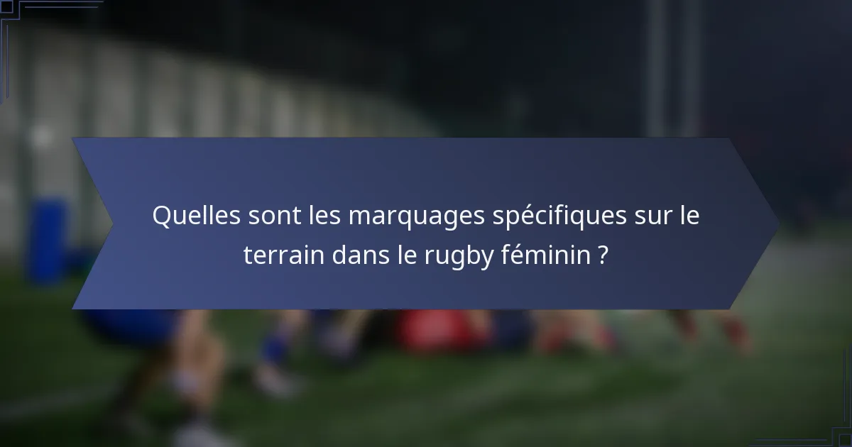 Quelles sont les marquages spécifiques sur le terrain dans le rugby féminin ?