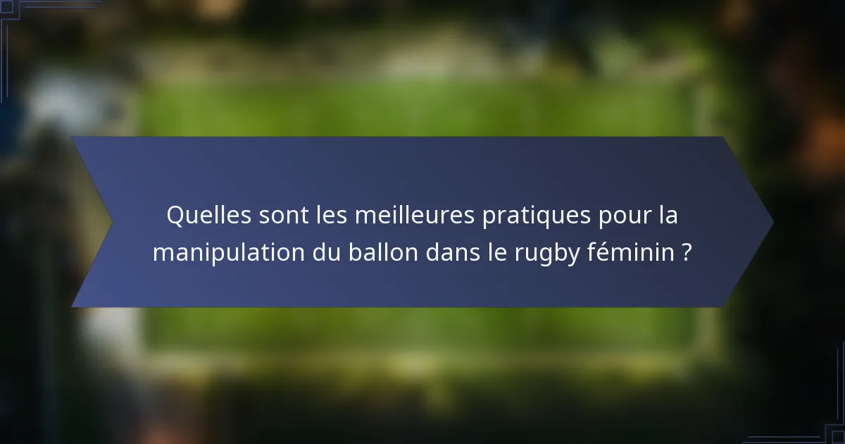 Quelles sont les meilleures pratiques pour la manipulation du ballon dans le rugby féminin ?