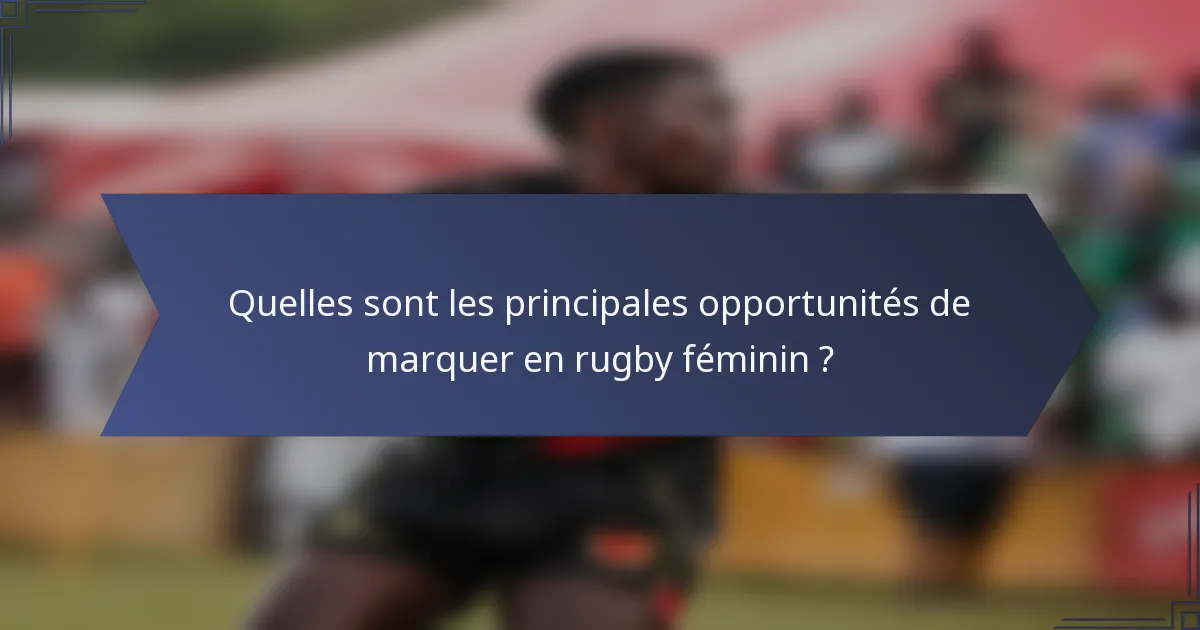 Quelles sont les principales opportunités de marquer en rugby féminin ?