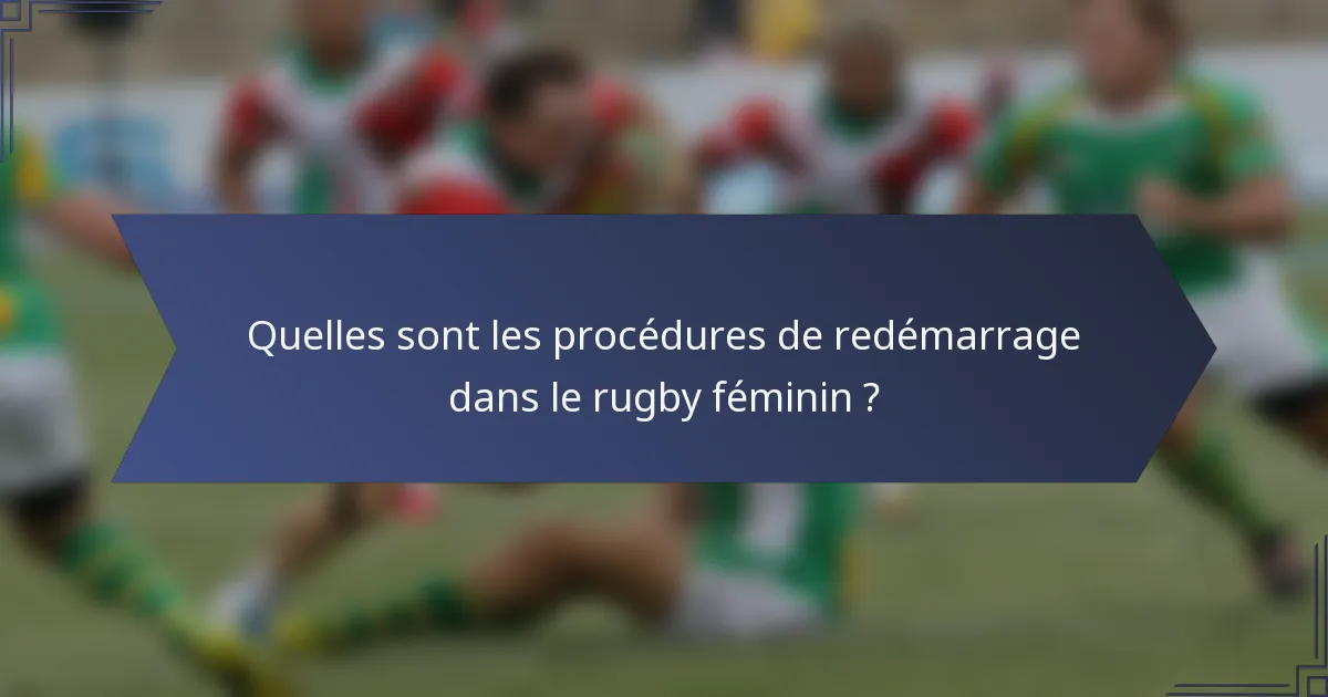 Quelles sont les procédures de redémarrage dans le rugby féminin ?