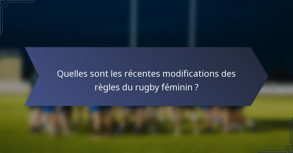Quelles sont les récentes modifications des règles du rugby féminin ?