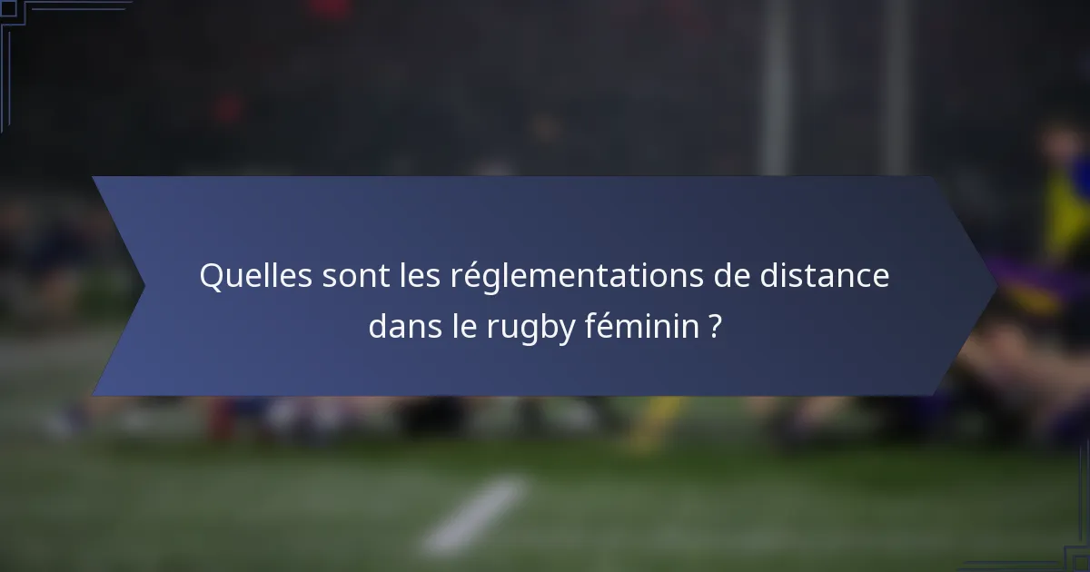 Quelles sont les réglementations de distance dans le rugby féminin ?