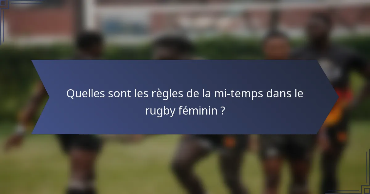 Quelles sont les règles de la mi-temps dans le rugby féminin ?