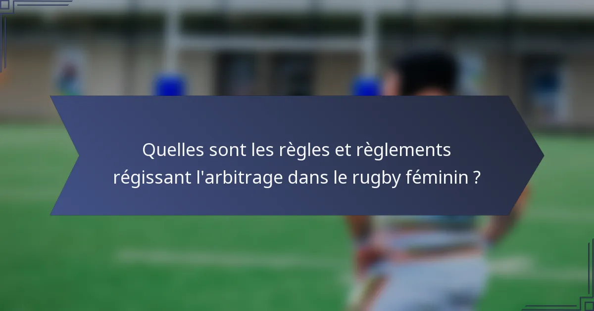 Quelles sont les règles et règlements régissant l'arbitrage dans le rugby féminin ?