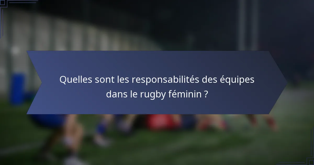Quelles sont les responsabilités des équipes dans le rugby féminin ?