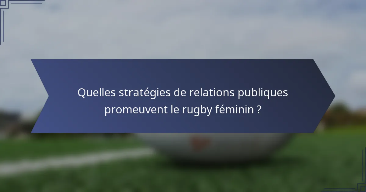 Quelles stratégies de relations publiques promeuvent le rugby féminin ?