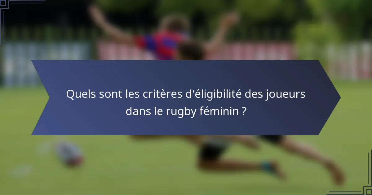 Quels sont les critères d'éligibilité des joueurs dans le rugby féminin ?