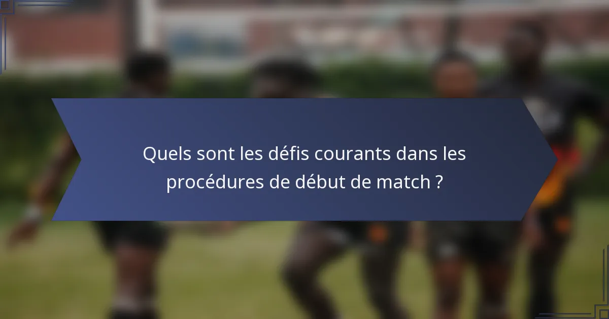Quels sont les défis courants dans les procédures de début de match ?