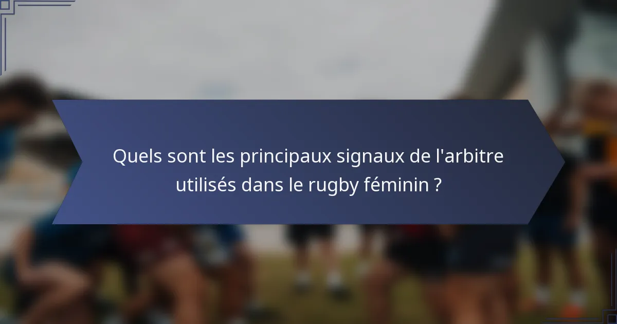 Quels sont les principaux signaux de l'arbitre utilisés dans le rugby féminin ?