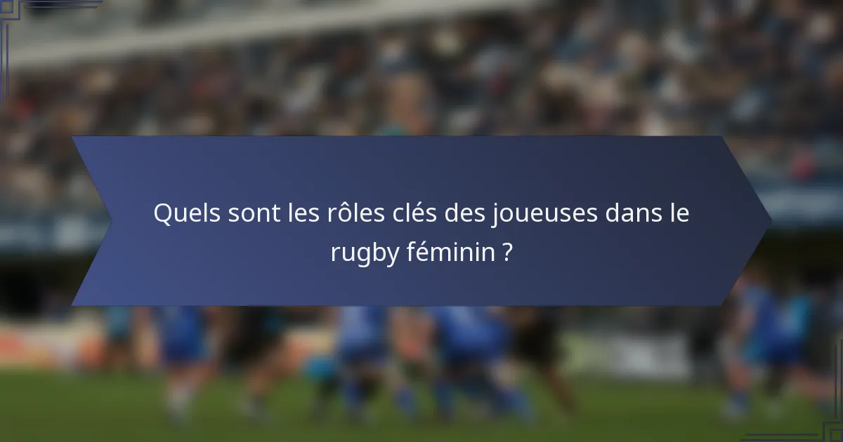 Quels sont les rôles clés des joueuses dans le rugby féminin ?