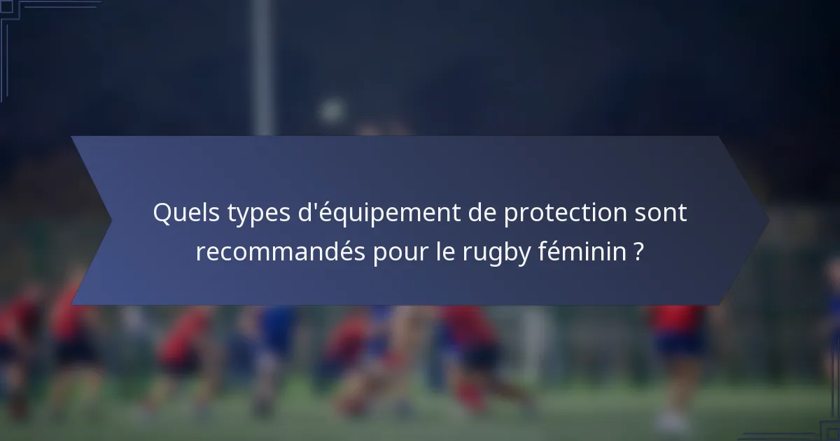 Quels types d'équipement de protection sont recommandés pour le rugby féminin ?