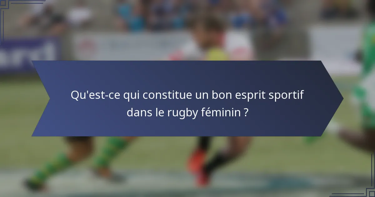 Qu'est-ce qui constitue un bon esprit sportif dans le rugby féminin ?
