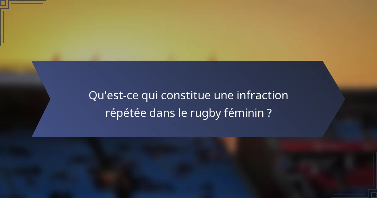 Qu'est-ce qui constitue une infraction répétée dans le rugby féminin ?